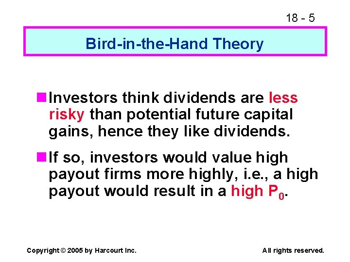 18 - 5 Bird-in-the-Hand Theory n Investors think dividends are less risky than potential