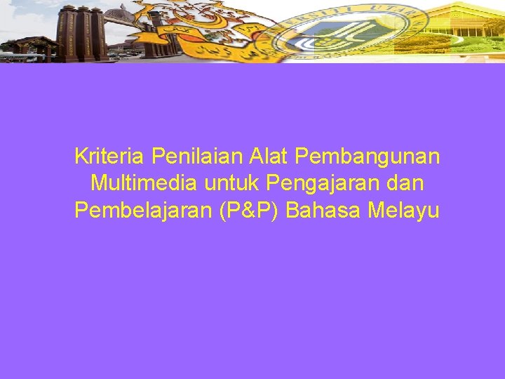 Kriteria Penilaian Alat Pembangunan Multimedia untuk Pengajaran dan Pembelajaran (P&P) Bahasa Melayu 