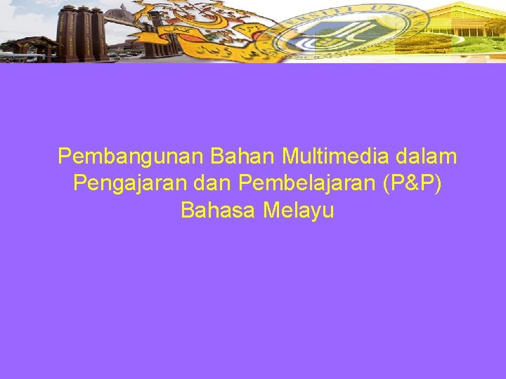 Pembangunan Bahan Multimedia dalam Pengajaran dan Pembelajaran (P&P) Bahasa Melayu 