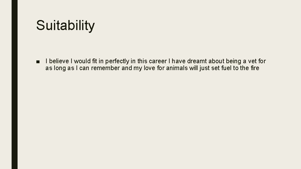 Suitability ■ I believe I would fit in perfectly in this career I have
