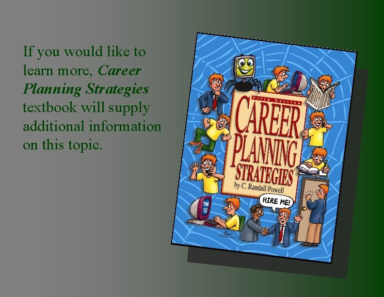 If you would like to learn more, Career Planning Strategies textbook will supply additional