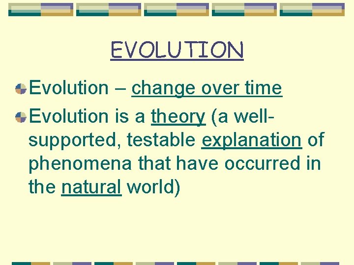 EVOLUTION Evolution – change over time Evolution is a theory (a wellsupported, testable explanation