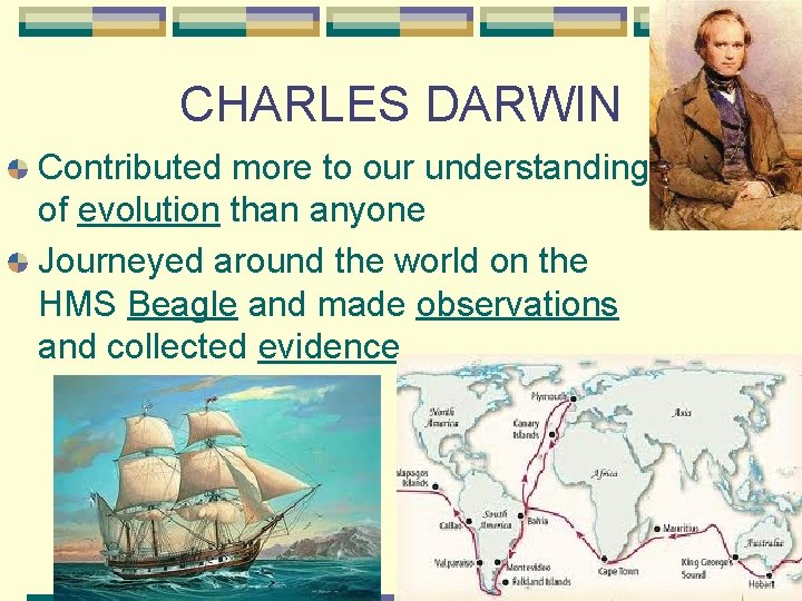 CHARLES DARWIN Contributed more to our understanding of evolution than anyone Journeyed around the