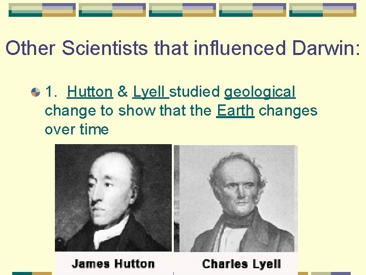 Other Scientists that influenced Darwin: 1. Hutton & Lyell studied geological change to show