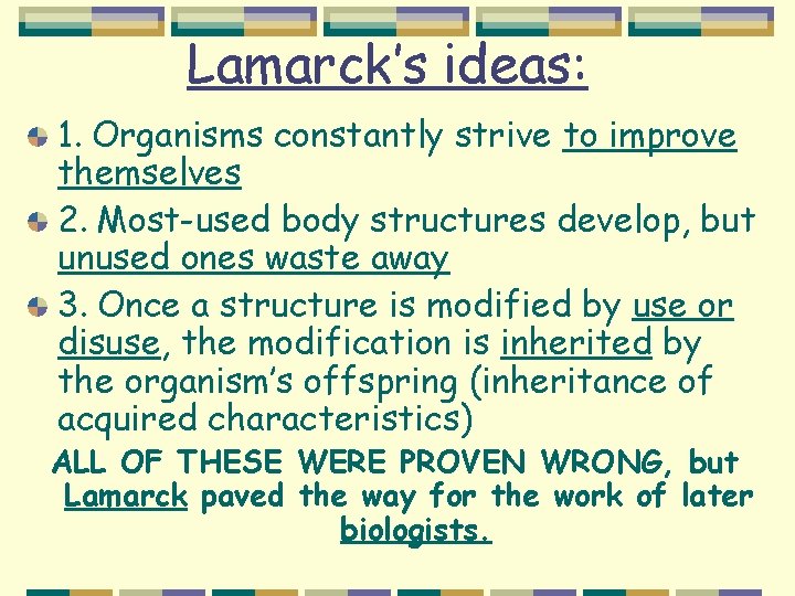 Lamarck’s ideas: 1. Organisms constantly strive to improve themselves 2. Most-used body structures develop,
