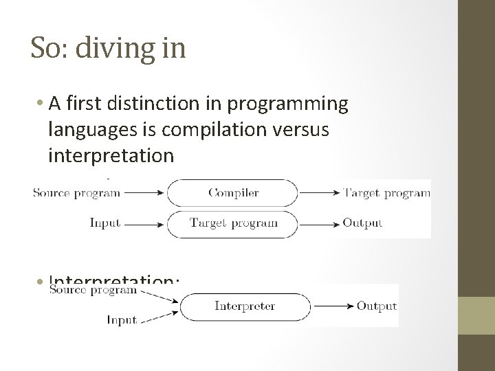 So: diving in • A first distinction in programming languages is compilation versus interpretation