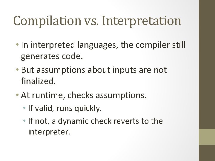 Compilation vs. Interpretation • In interpreted languages, the compiler still generates code. • But