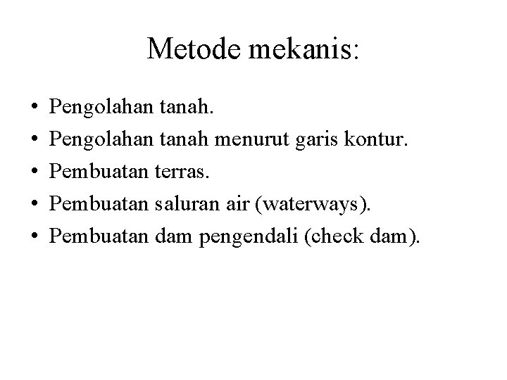 Metode mekanis: • • • Pengolahan tanah menurut garis kontur. Pembuatan terras. Pembuatan saluran