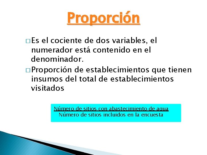 Proporción � Es el cociente de dos variables, el numerador está contenido en el