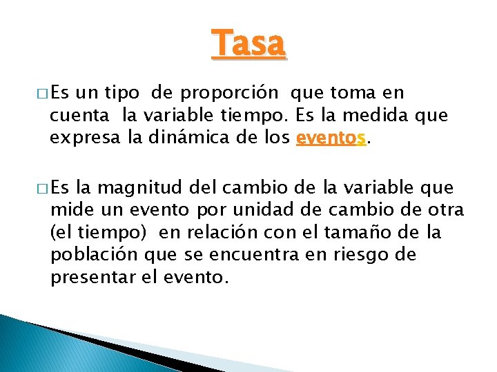 Tasa � Es un tipo de proporción que toma en cuenta la variable tiempo.
