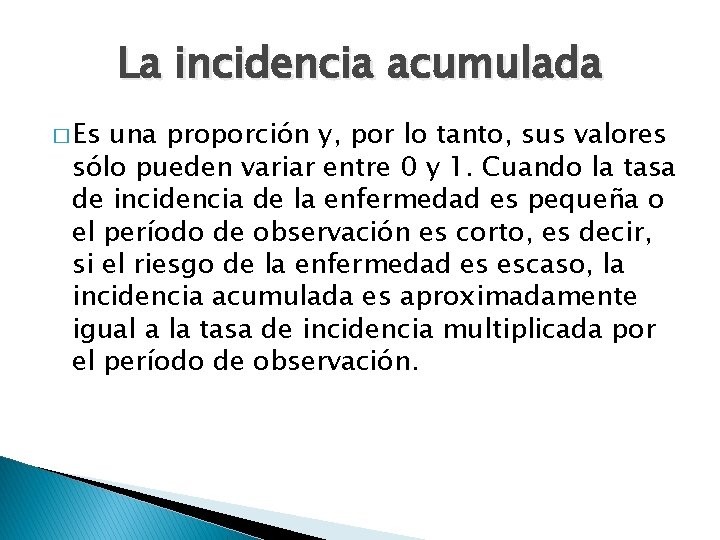 La incidencia acumulada � Es una proporción y, por lo tanto, sus valores sólo