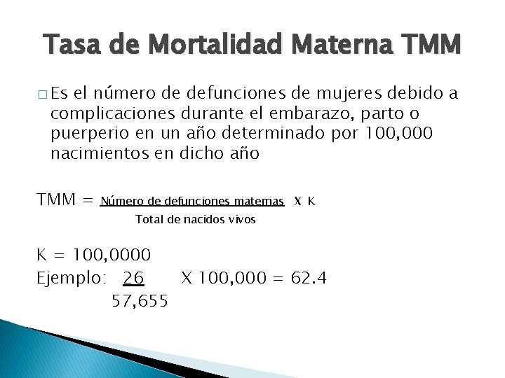 Tasa de Mortalidad Materna TMM � Es el número de defunciones de mujeres debido