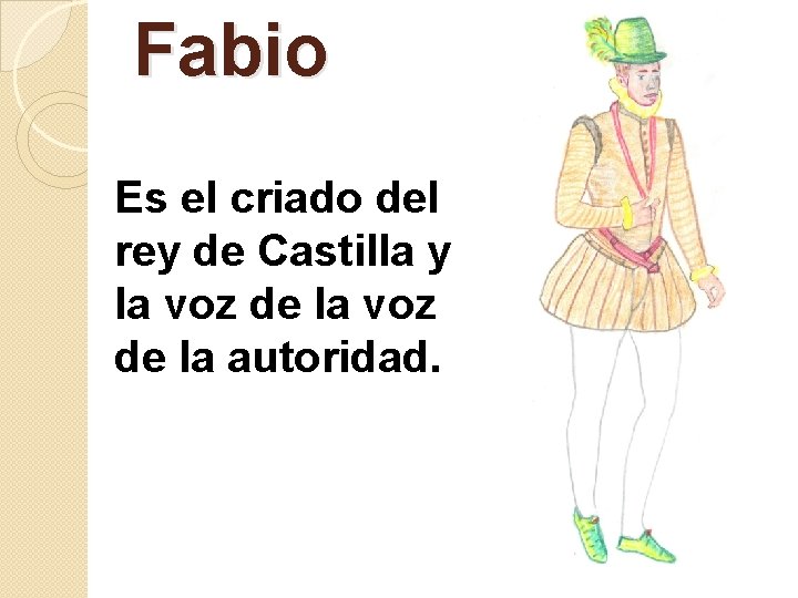 Fabio Es el criado del rey de Castilla y la voz de la autoridad.