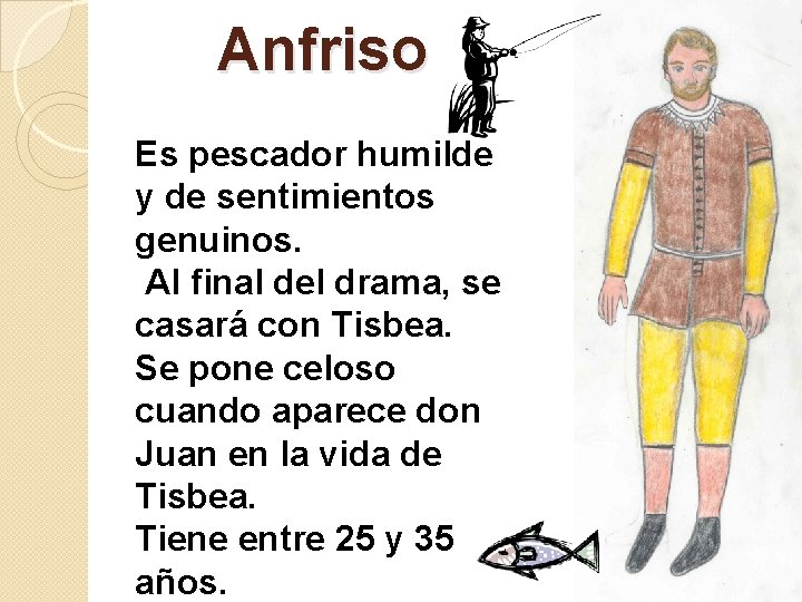 Anfriso Es pescador humilde y de sentimientos genuinos. Al final del drama, se casará