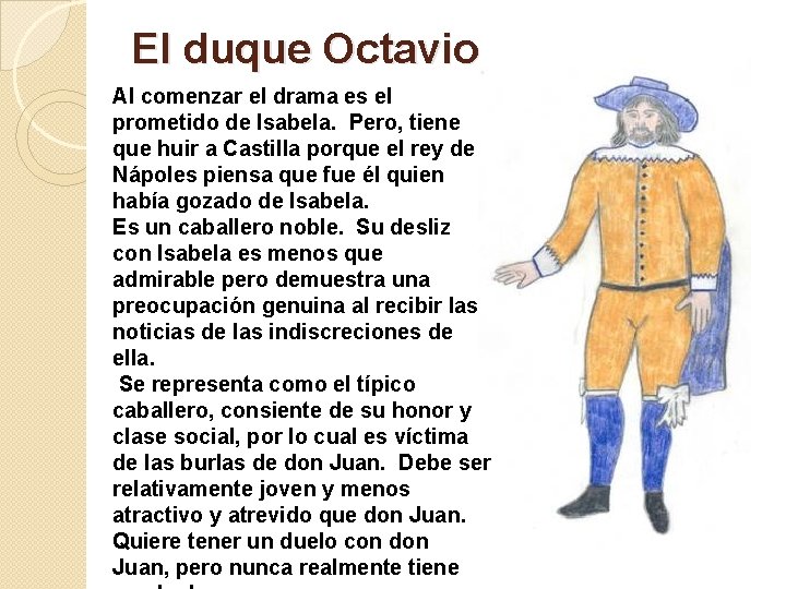 El duque Octavio Al comenzar el drama es el prometido de Isabela. Pero, tiene