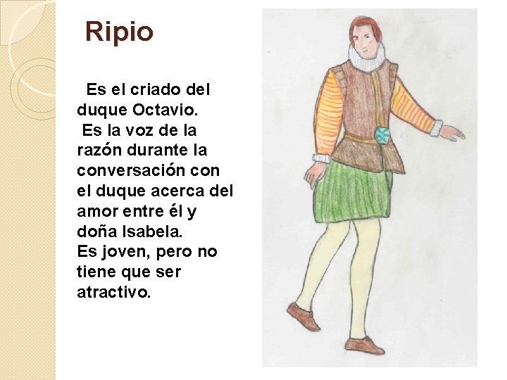 Ripio Es el criado del duque Octavio. Es la voz de la razón durante