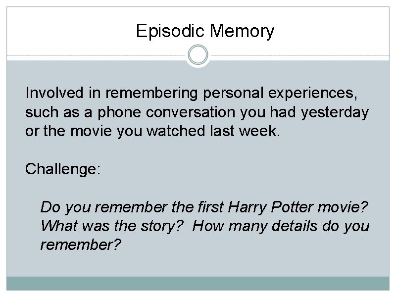 Episodic Memory Involved in remembering personal experiences, such as a phone conversation you had