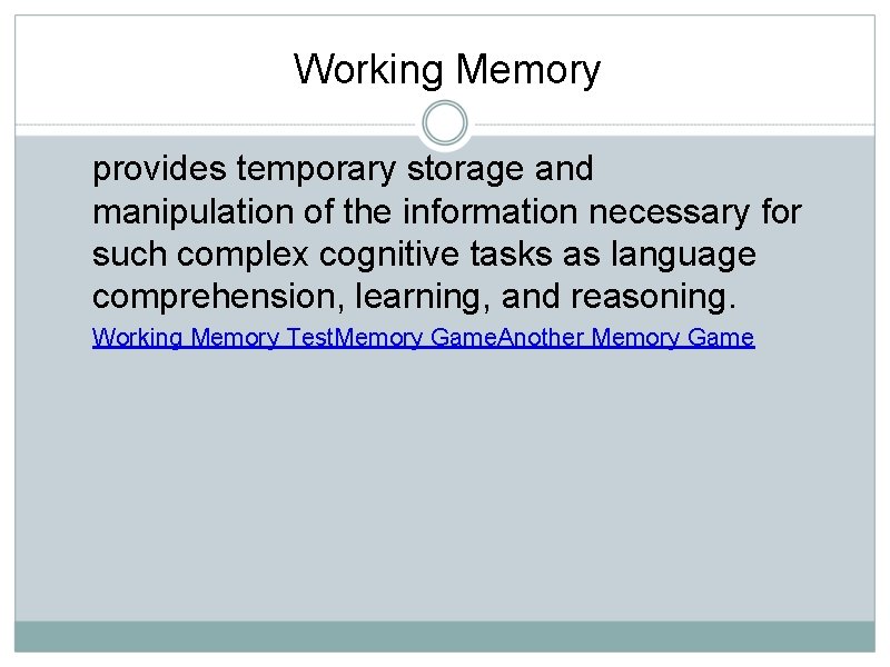 Working Memory provides temporary storage and manipulation of the information necessary for such complex