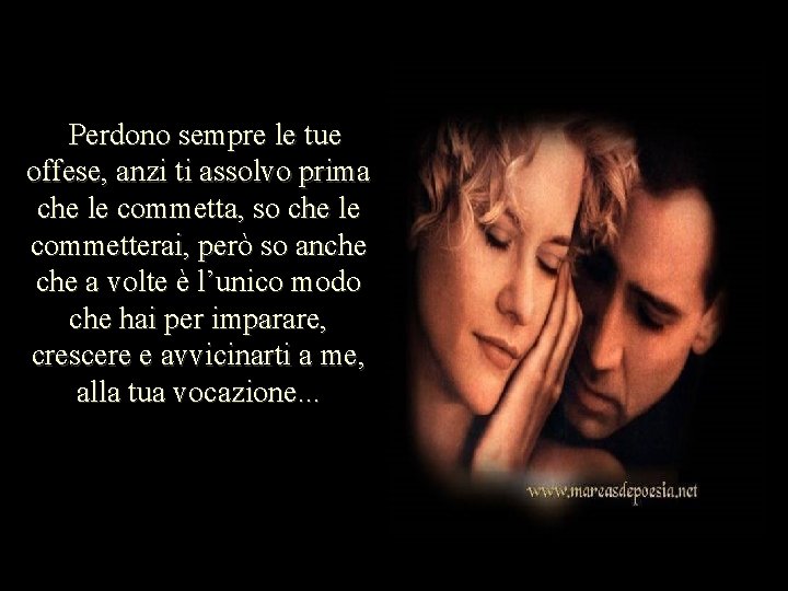 Perdono sempre le tue offese, anzi ti assolvo prima che le commetta, so che Perdono sempre le tue offese, anzi ti assolvo prima che le commetta, so che