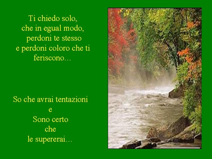 Ti chiedo solo, che in egual modo, perdoni te stesso e perdoni coloro che Ti chiedo solo, che in egual modo, perdoni te stesso e perdoni coloro che