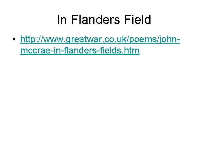 In Flanders Field • http: //www. greatwar. co. uk/poems/johnmccrae-in-flanders-fields. htm 