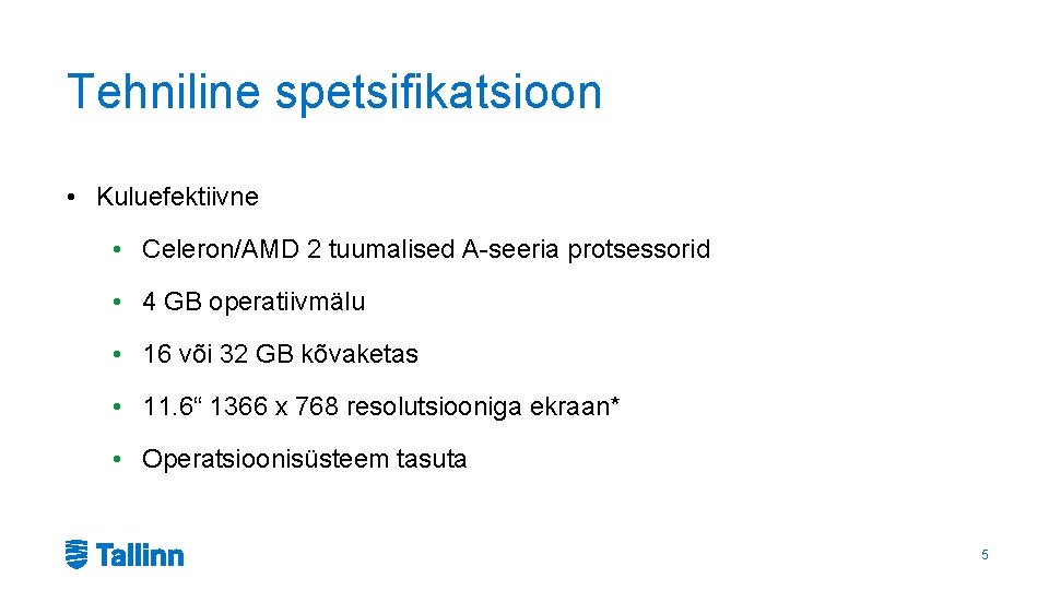 Tehniline spetsifikatsioon • Kuluefektiivne • Celeron/AMD 2 tuumalised A-seeria protsessorid • 4 GB operatiivmälu