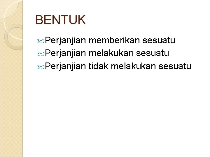 BENTUK Perjanjian memberikan sesuatu Perjanjian melakukan sesuatu Perjanjian tidak melakukan sesuatu 