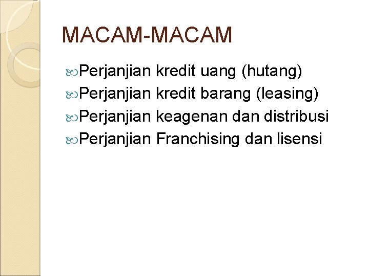 MACAM-MACAM Perjanjian kredit uang (hutang) Perjanjian kredit barang (leasing) Perjanjian keagenan distribusi Perjanjian Franchising