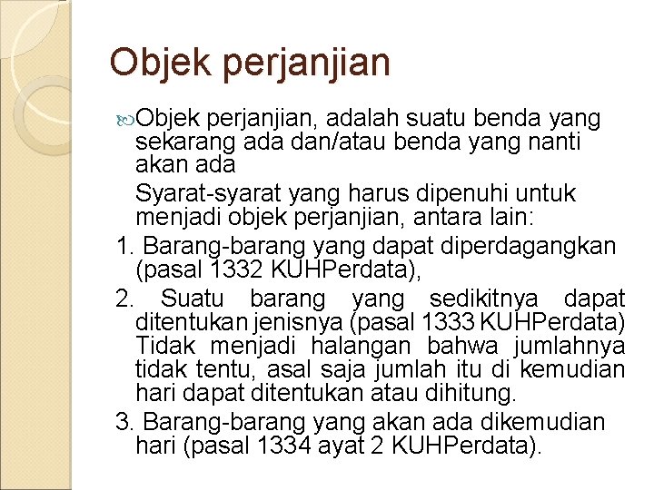 Objek perjanjian, adalah suatu benda yang sekarang ada dan/atau benda yang nanti akan ada