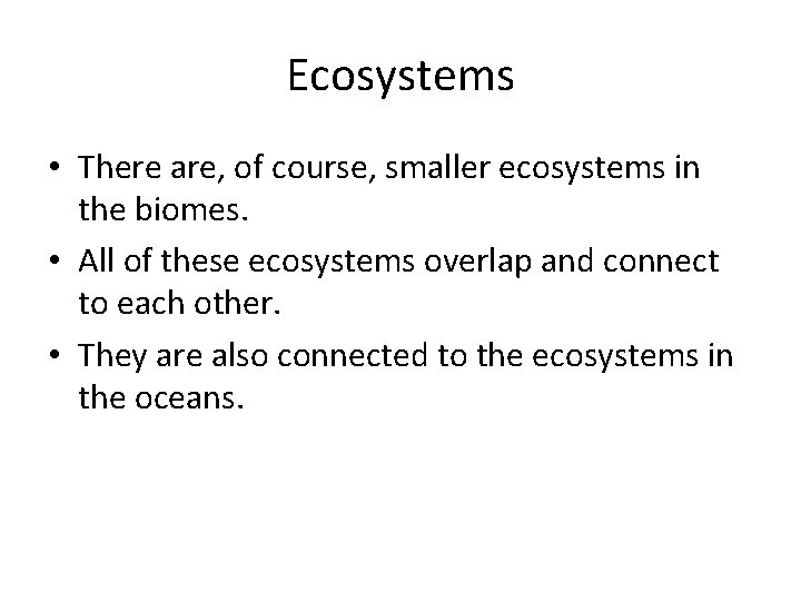 Ecosystems • There are, of course, smaller ecosystems in the biomes. • All of