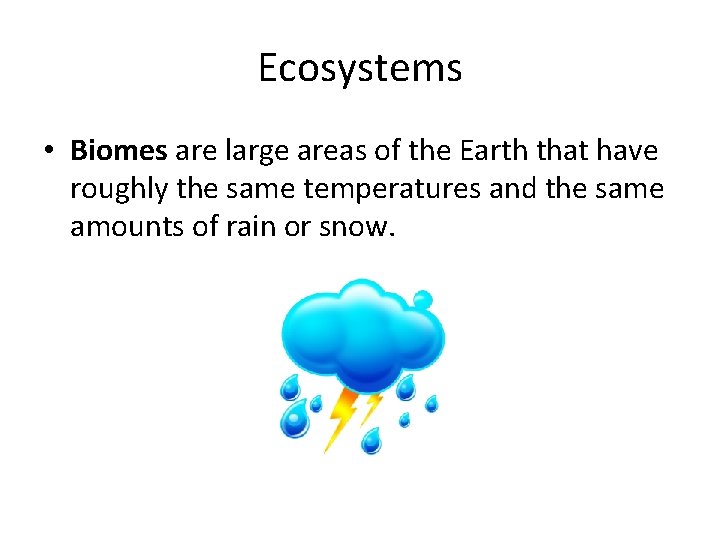 Ecosystems • Biomes are large areas of the Earth that have roughly the same