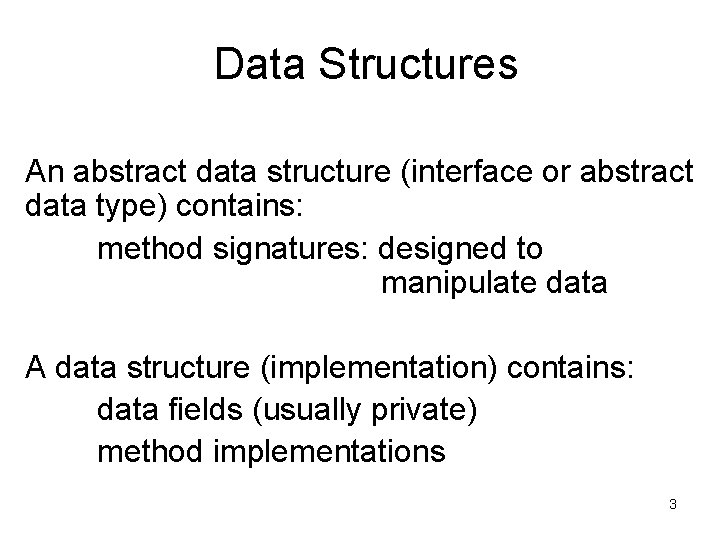 Data Structures An abstract data structure (interface or abstract data type) contains: method signatures:
