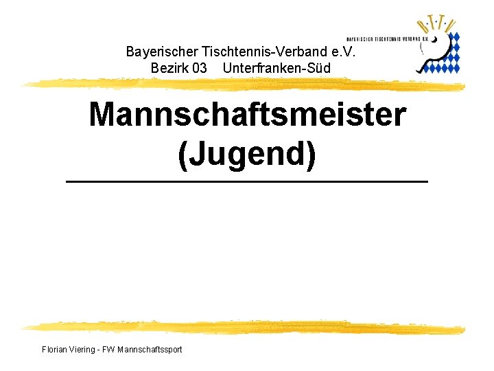 Bayerischer Tischtennis-Verband e. V. Bezirk 03 Unterfranken-Süd Mannschaftsmeister (Jugend) Florian Viering - FW Mannschaftssport