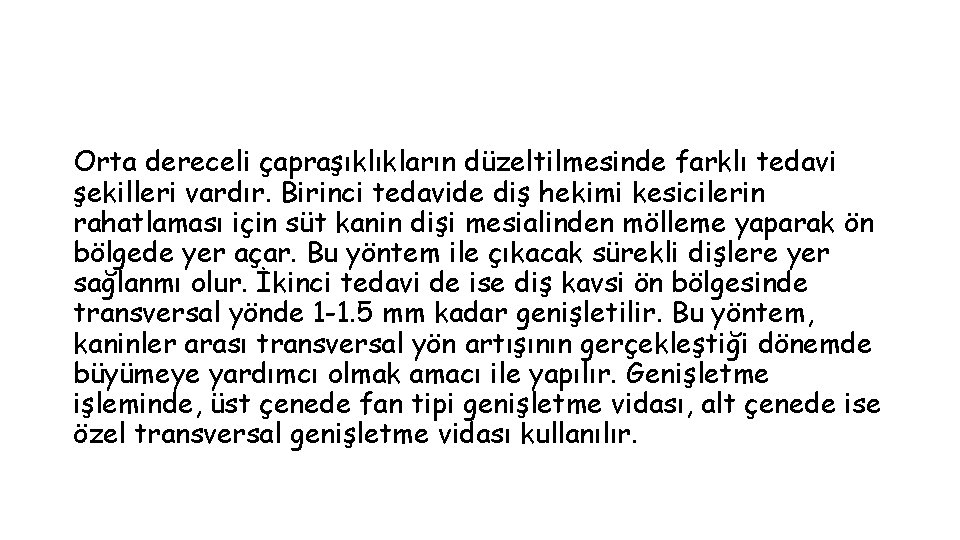 Orta dereceli çapraşıklıkların düzeltilmesinde farklı tedavi şekilleri vardır. Birinci tedavide diş hekimi kesicilerin rahatlaması