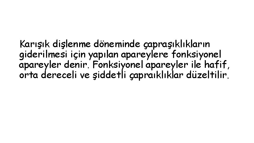 Karışık dişlenme döneminde çapraşıklıkların giderilmesi için yapılan apareylere fonksiyonel apareyler denir. Fonksiyonel apareyler ile