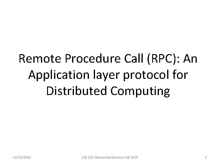 Remote Procedure Call (RPC): An Application layer protocol for Distributed Computing 10/15/2009 CSE 124