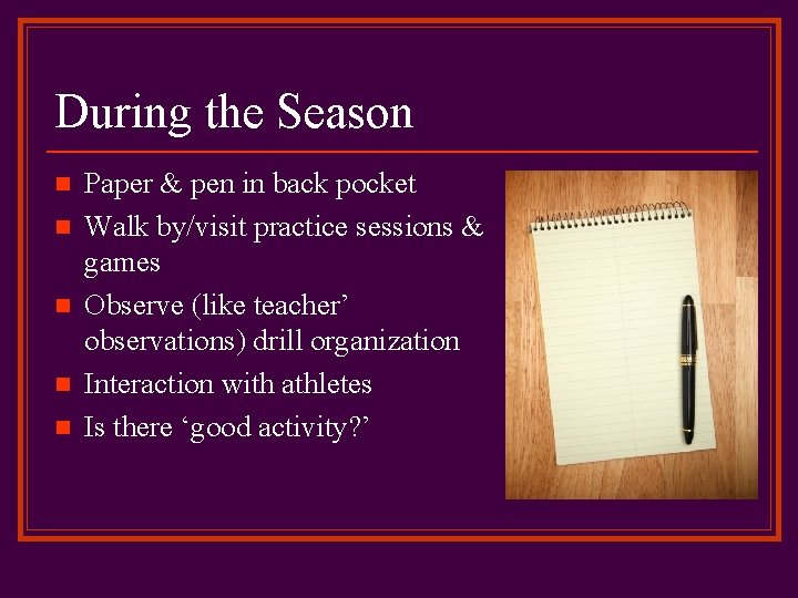 During the Season n n Paper & pen in back pocket Walk by/visit practice