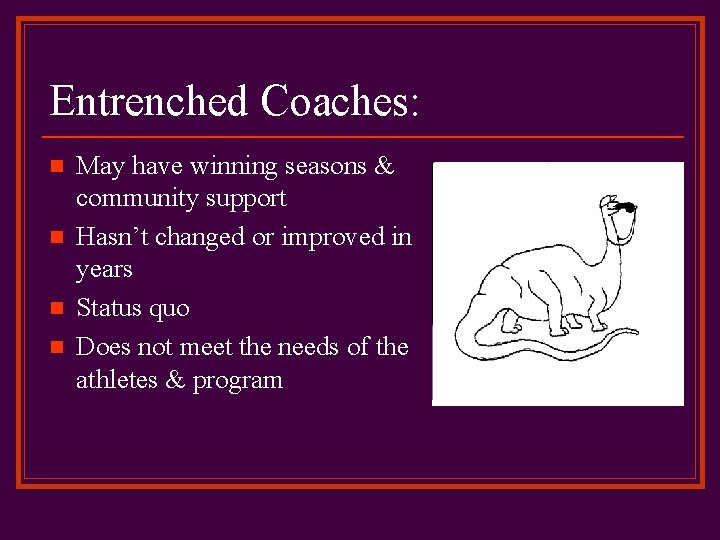 Entrenched Coaches: n n May have winning seasons & community support Hasn’t changed or