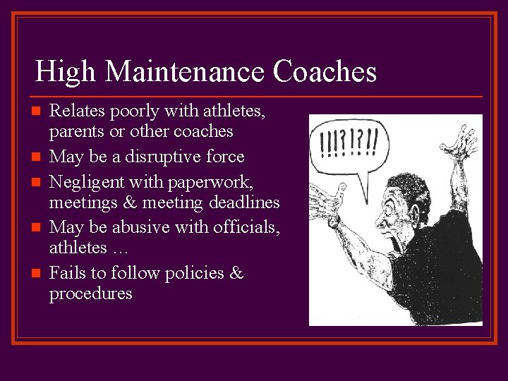 High Maintenance Coaches n n n Relates poorly with athletes, parents or other coaches