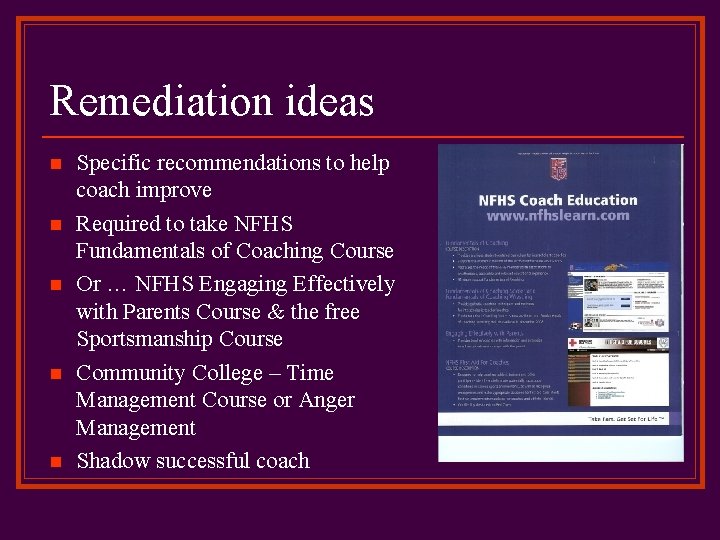 Remediation ideas n n n Specific recommendations to help coach improve Required to take