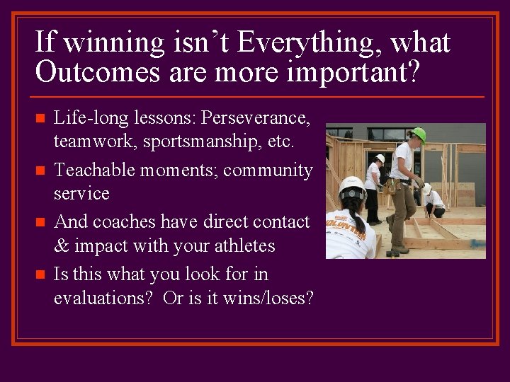 If winning isn’t Everything, what Outcomes are more important? n n Life-long lessons: Perseverance,