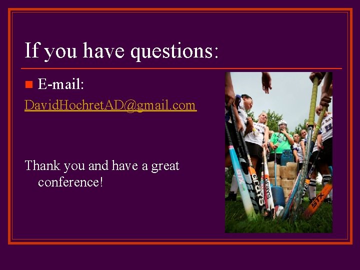 If you have questions: n E-mail: David. Hochret. AD@gmail. com Thank you and have