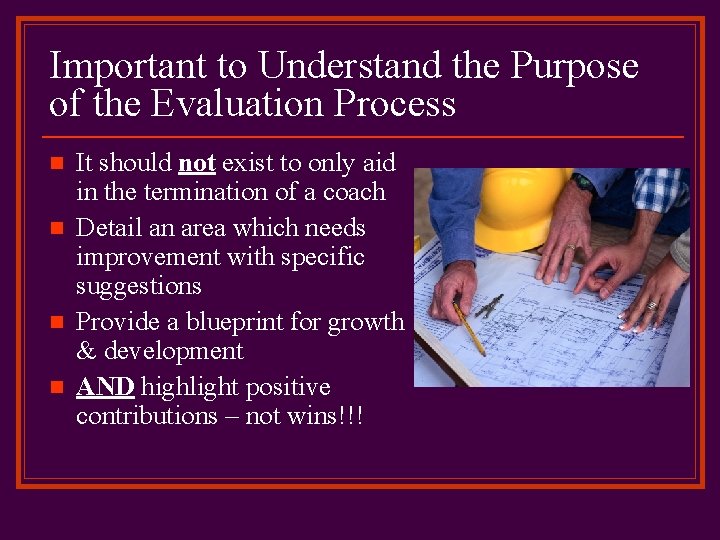 Important to Understand the Purpose of the Evaluation Process n n It should not