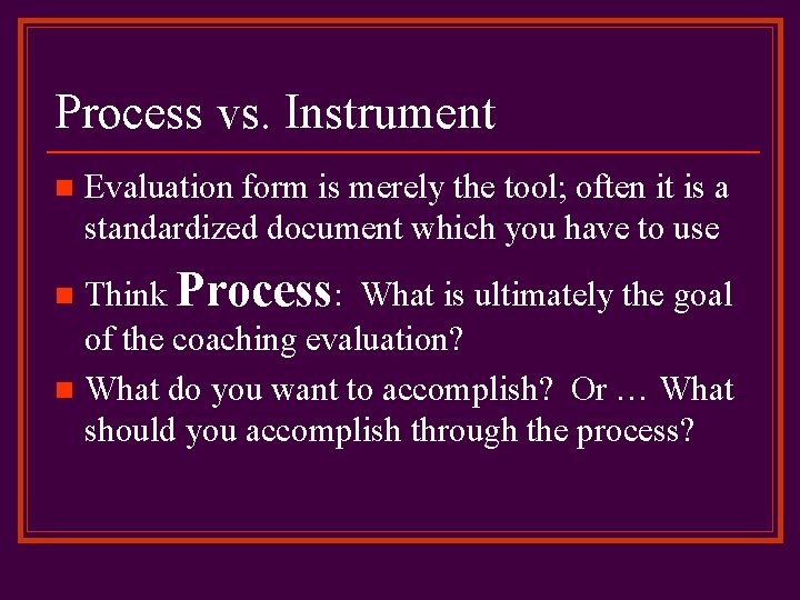 Process vs. Instrument n Evaluation form is merely the tool; often it is a
