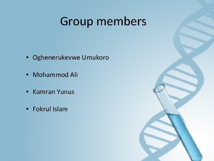 Group members • Oghenerukevwe Umukoro • Mohammod Ali • Kamran Yunus • Fokrul Islam