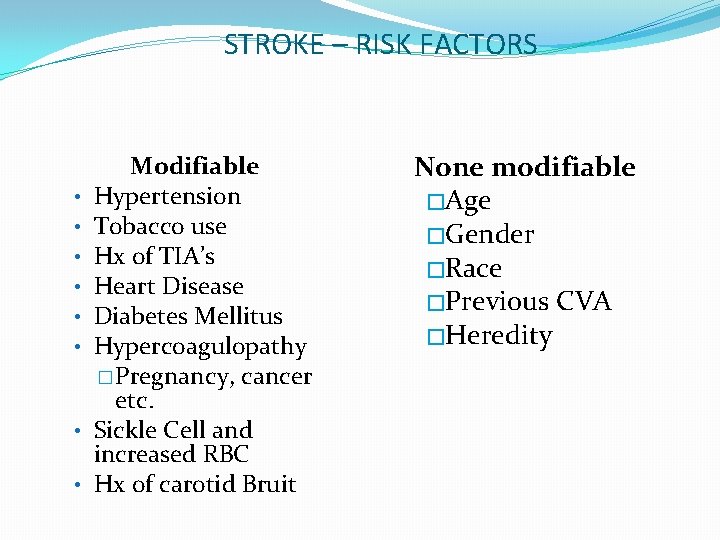 STROKE – RISK FACTORS • • Modifiable Hypertension Tobacco use Hx of TIA’s Heart