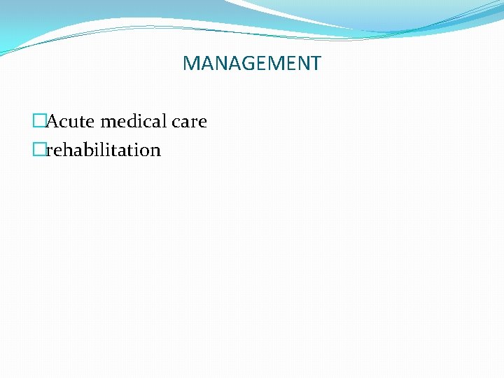 MANAGEMENT �Acute medical care �rehabilitation 