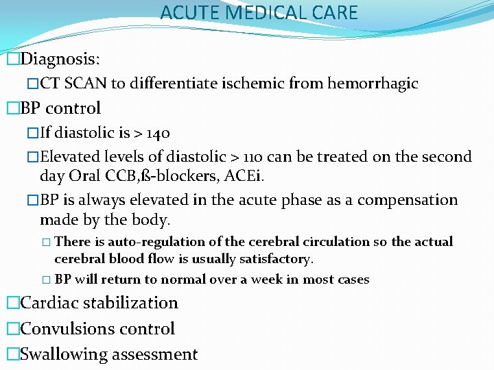 ACUTE MEDICAL CARE �Diagnosis: �CT SCAN to differentiate ischemic from hemorrhagic �BP control �If