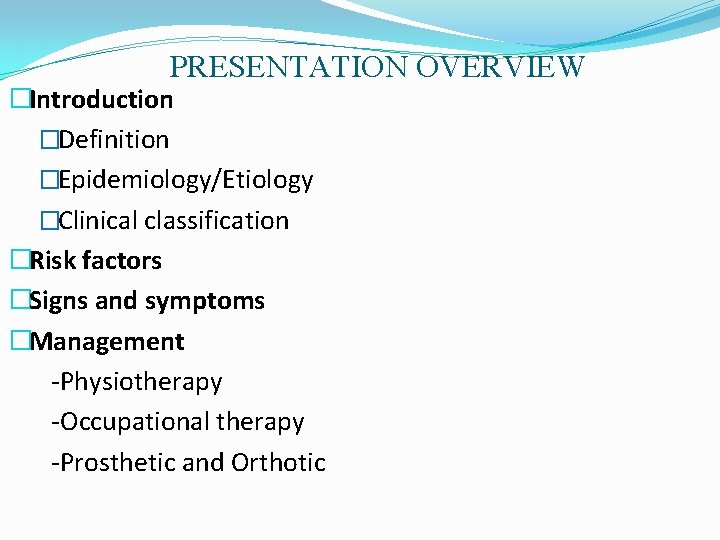 PRESENTATION OVERVIEW �Introduction �Definition �Epidemiology/Etiology �Clinical classification �Risk factors �Signs and symptoms �Management -Physiotherapy