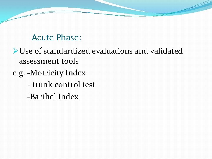 Acute Phase: ØUse of standardized evaluations and validated assessment tools e. g. -Motricity Index